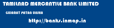 TAMILNAD MERCANTILE BANK LIMITED  GUJARAT PATAN UNJHA   banks information 